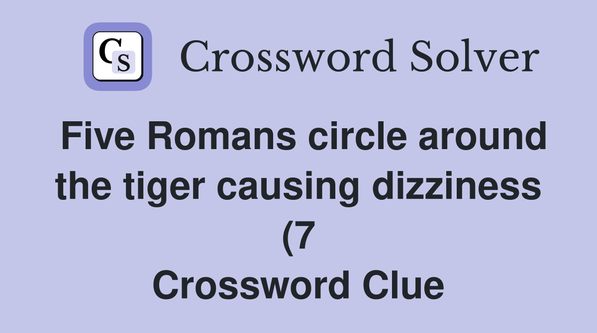 Five Romans circle around the tiger causing dizziness (7) Crossword Five Romans circle around the tiger causing dizziness (7) Crossword